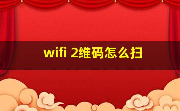 wifi 2维码怎么扫